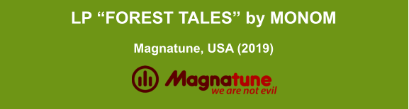 LP “FOREST TALES” by MONOM  Magnatune, USA (2019)