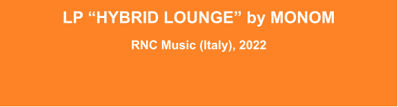 LP “Hybrid Lounge” by MONOM  RNC Music (Italy), 2022