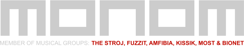 monom MEMBER OF MUSICAL GROUPS:  THE STROJ, FUZZIT, AMFIBIA, KISSIK, MOST & BIONET