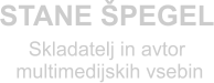 STANE ŠPEGEL  Skladatelj in avtor  multimedijskih vsebin