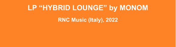 LP “Hybrid Lounge” by MONOM  RNC Music (Italy), 2022