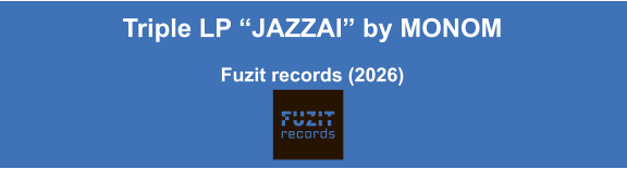 Triple LP “JAZZAI” by MONOM  Fuzit records (2026)